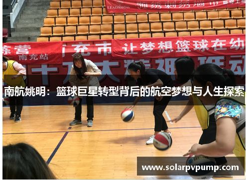 南航姚明：篮球巨星转型背后的航空梦想与人生探索