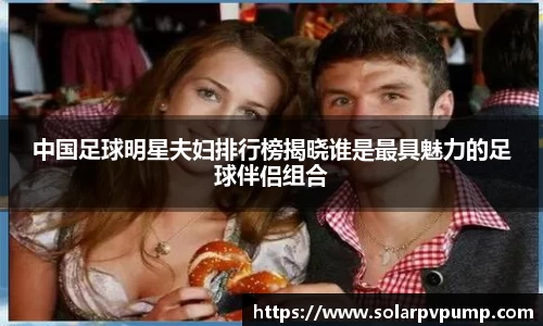 中国足球明星夫妇排行榜揭晓谁是最具魅力的足球伴侣组合